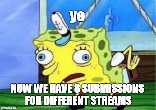 Mocking Spongebob Meme | ye NOW WE HAVE 8 SUBMISSIONS FOR DIFFERENT STREAMS | image tagged in memes,mocking spongebob | made w/ Imgflip meme maker