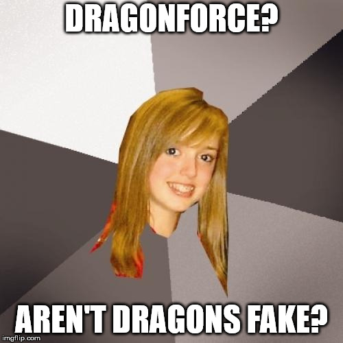 Musically Oblivious 8th Grader Meme | DRAGONFORCE? AREN'T DRAGONS FAKE? | image tagged in memes,musically oblivious 8th grader | made w/ Imgflip meme maker