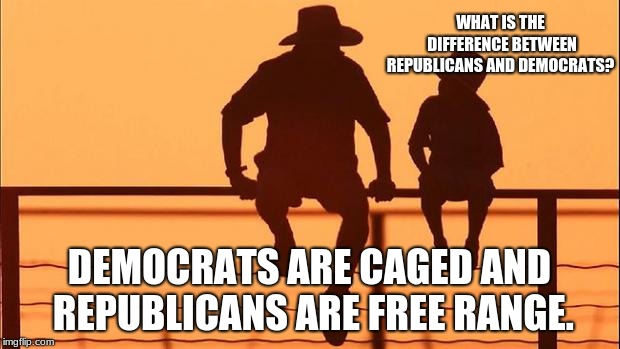 Cowboy wisdom, what is the difference between republicans and democrats? | WHAT IS THE DIFFERENCE BETWEEN REPUBLICANS AND DEMOCRATS? DEMOCRATS ARE CAGED AND REPUBLICANS ARE FREE RANGE. | image tagged in cowboy wisdom  republican vs democrats,free range humans | made w/ Imgflip meme maker