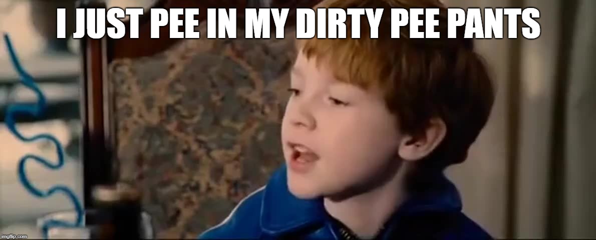 I JUST PEE IN MY DIRTY PEE PANTS | made w/ Imgflip meme maker