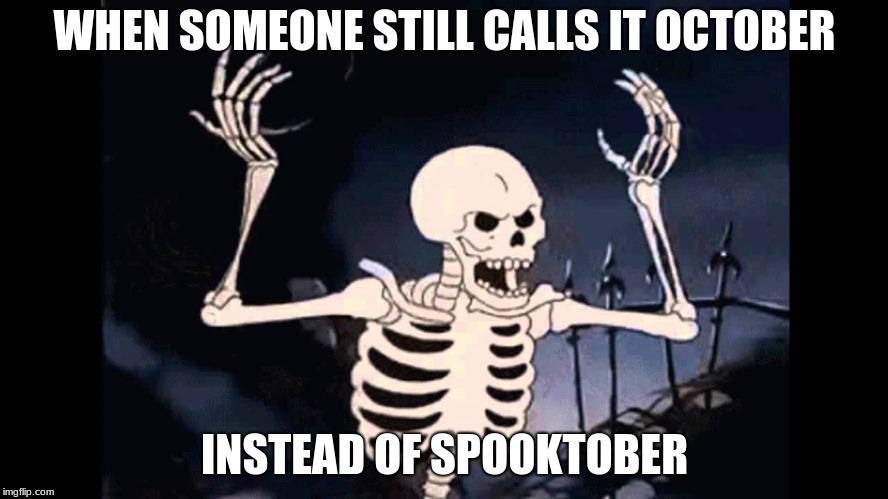 Spooky Skeleton | WHEN SOMEONE STILL CALLS IT OCTOBER; INSTEAD OF SPOOKTOBER | image tagged in spooky skeleton | made w/ Imgflip meme maker