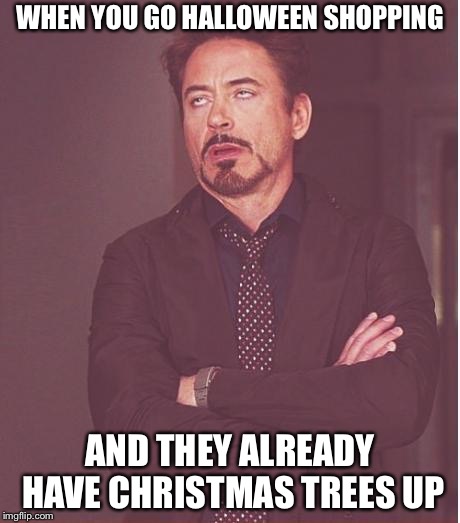 Face You Make Robert Downey Jr Meme | WHEN YOU GO HALLOWEEN SHOPPING; AND THEY ALREADY HAVE CHRISTMAS TREES UP | image tagged in memes,face you make robert downey jr | made w/ Imgflip meme maker
