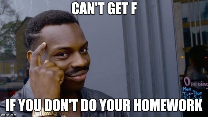 Roll Safe Think About It Meme | CAN'T GET F; IF YOU DON'T DO YOUR HOMEWORK | image tagged in memes,roll safe think about it | made w/ Imgflip meme maker