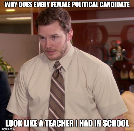 Afraid To Ask Andy | WHY DOES EVERY FEMALE POLITICAL CANDIDATE; LOOK LIKE A TEACHER I HAD IN SCHOOL | image tagged in memes,afraid to ask andy | made w/ Imgflip meme maker