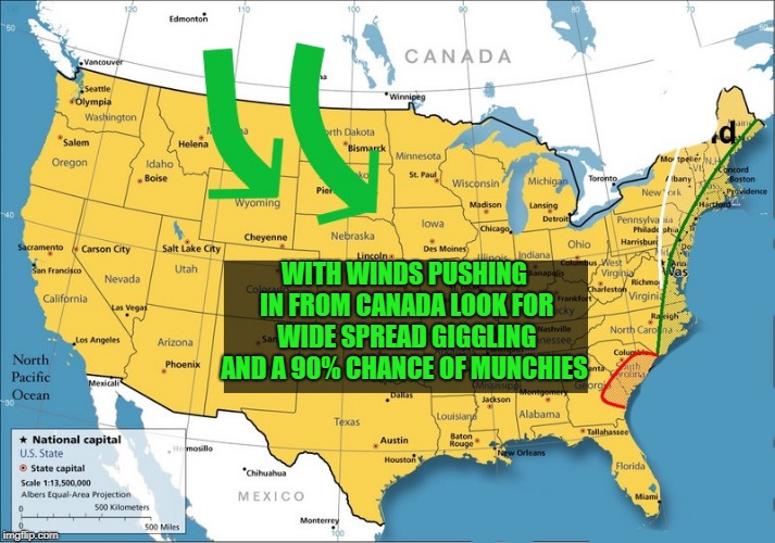 winds coming in from the north | WITH WINDS PUSHING IN FROM CANADA LOOK FOR WIDE SPREAD GIGGLING AND A 90% CHANCE OF MUNCHIES | image tagged in meanwhile in canada,weed | made w/ Imgflip meme maker