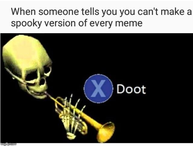 Doot | image tagged in spoopy,press x | made w/ Imgflip meme maker