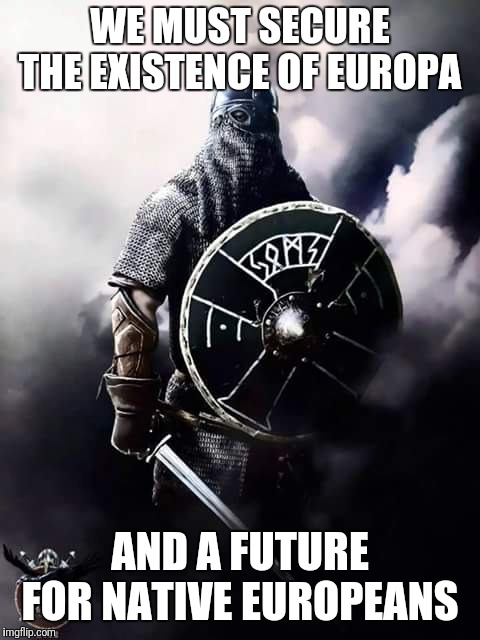 A future for native Europeans Varg  | WE MUST SECURE THE EXISTENCE OF EUROPA; AND A FUTURE FOR NATIVE EUROPEANS | image tagged in viking warrior | made w/ Imgflip meme maker