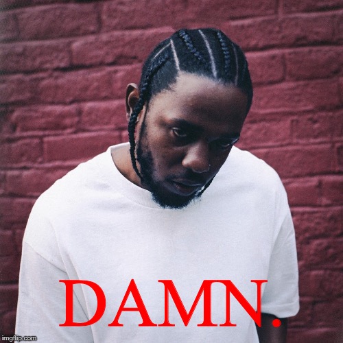 Kendrick Lamar  | DAMN. | image tagged in kendrick lamar | made w/ Imgflip meme maker