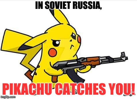 Ahhh! a pikachu, stay away! | IN SOVIET RUSSIA, PIKACHU CATCHES YOU! | image tagged in in soviet russia,pokemon,pikachu,gun,guns | made w/ Imgflip meme maker