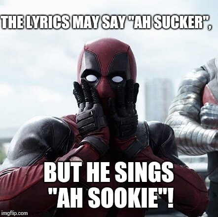 Toto Isn't Todo and Sookie Isn't Sucker. | THE LYRICS MAY SAY "AH SUCKER", BUT HE SINGS "AH SOOKIE"! | image tagged in memes,deadpool surprised,meme,so true memes,life lessons,80s music | made w/ Imgflip meme maker