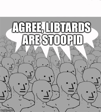 AGREE, LIBTARDS ARE STOOPID | made w/ Imgflip meme maker