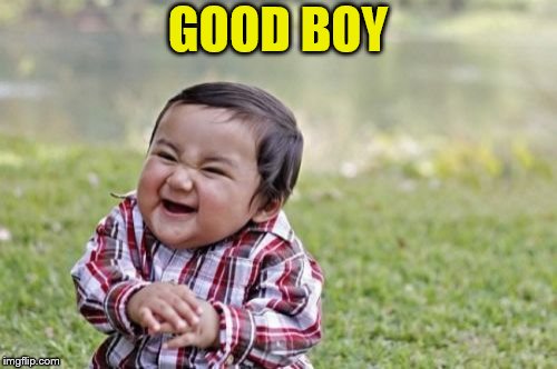 Evil Toddler Meme | GOOD BOY | image tagged in memes,evil toddler | made w/ Imgflip meme maker