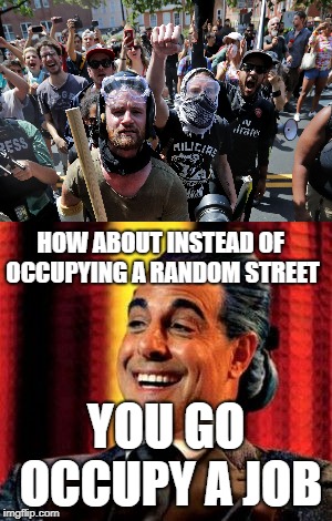 OOF | HOW ABOUT INSTEAD OF OCCUPYING A RANDOM STREET; YOU GO OCCUPY A JOB | image tagged in memes,funny,antifa | made w/ Imgflip meme maker