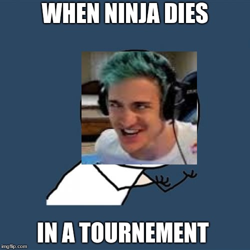 Y U No Meme | WHEN NINJA DIES; IN A TOURNEMENT | image tagged in memes,y u no | made w/ Imgflip meme maker