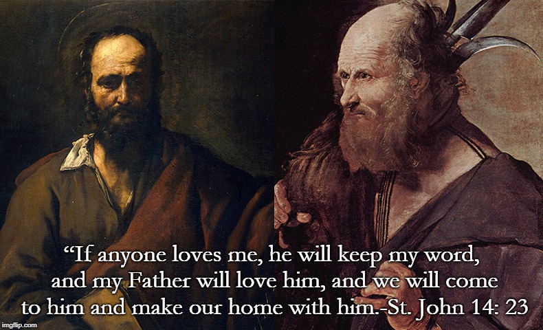 St. Simon and St. Jude | “If anyone loves me, he will keep my word, and my Father will love him, and we will come to him and make our home with him.-St. John 14: 23 | image tagged in followers | made w/ Imgflip meme maker