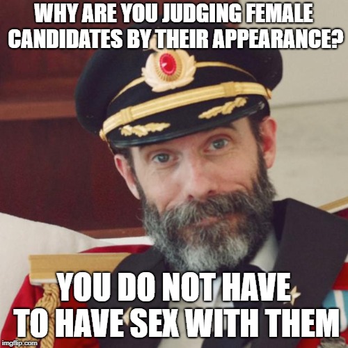 Captain Obvious | WHY ARE YOU JUDGING FEMALE CANDIDATES BY THEIR APPEARANCE? YOU DO NOT HAVE TO HAVE SEX WITH THEM | image tagged in captain obvious,politicians,candidates,2016 presidential candidates,sexism,women rights | made w/ Imgflip meme maker