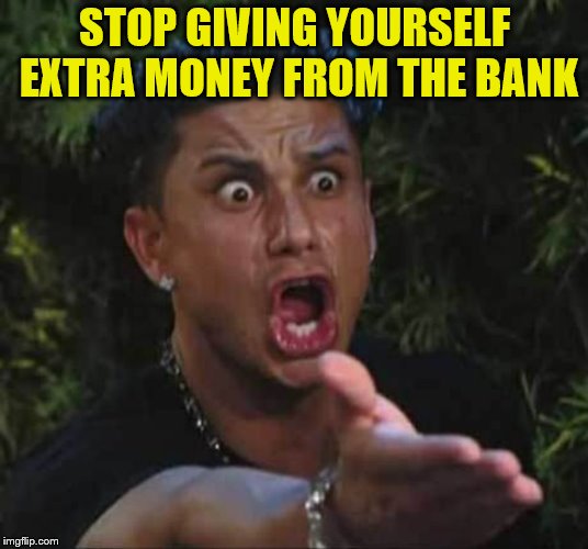 Jersey shore  | STOP GIVING YOURSELF EXTRA MONEY FROM THE BANK | image tagged in jersey shore | made w/ Imgflip meme maker