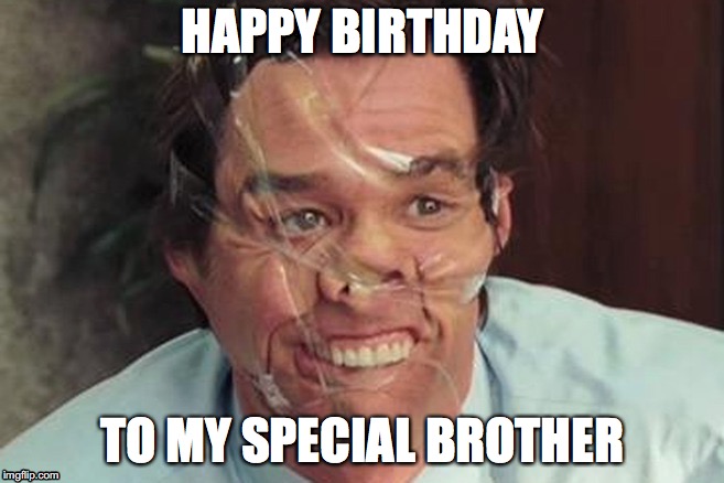 Jim Carrey Tape Face | HAPPY BIRTHDAY; TO MY SPECIAL BROTHER | image tagged in jim carrey tape face | made w/ Imgflip meme maker