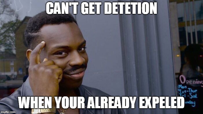 Roll Safe Think About It | CAN'T GET DETETION; WHEN YOUR ALREADY EXPELED | image tagged in memes,roll safe think about it | made w/ Imgflip meme maker