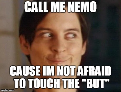 Spiderman Peter Parker Meme | CALL ME NEMO; CAUSE IM NOT AFRAID TO TOUCH THE "BUT" | image tagged in memes,spiderman peter parker | made w/ Imgflip meme maker