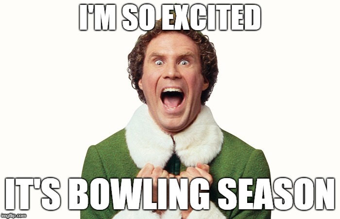 Buddy the elf excited | I'M SO EXCITED; IT'S BOWLING SEASON | image tagged in buddy the elf excited | made w/ Imgflip meme maker