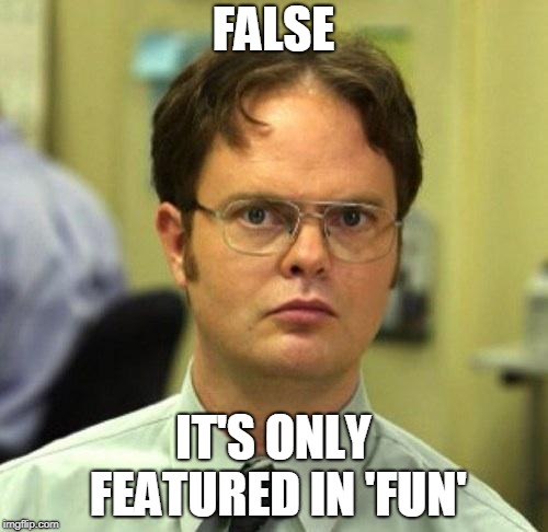 False | FALSE IT'S ONLY FEATURED IN 'FUN' | image tagged in false | made w/ Imgflip meme maker