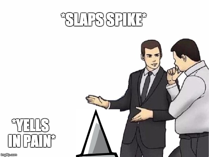 Car Salesman Slaps Hood | *SLAPS SPIKE*; *YELLS IN PAIN* | image tagged in memes,car salesman slaps hood | made w/ Imgflip meme maker