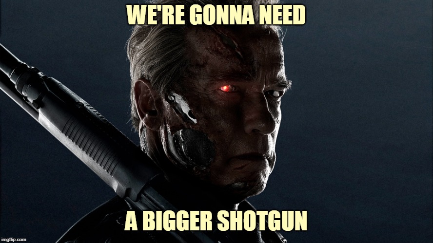 WE'RE GONNA NEED A BIGGER SHOTGUN | made w/ Imgflip meme maker
