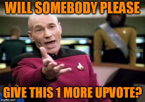 It's been stuck at 399 for 2 weeks now!!  Link in the comments. | WILL SOMEBODY PLEASE; GIVE THIS 1 MORE UPVOTE? | image tagged in memes,picard wtf | made w/ Imgflip meme maker