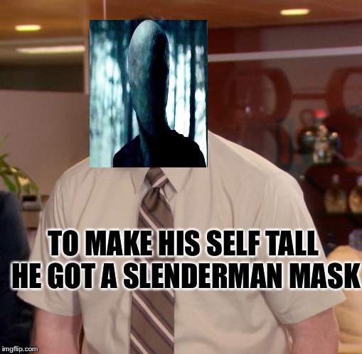 Afraid To Ask Andy | TO MAKE HIS SELF TALL HE GOT A SLENDERMAN MASK | image tagged in memes,afraid to ask andy | made w/ Imgflip meme maker