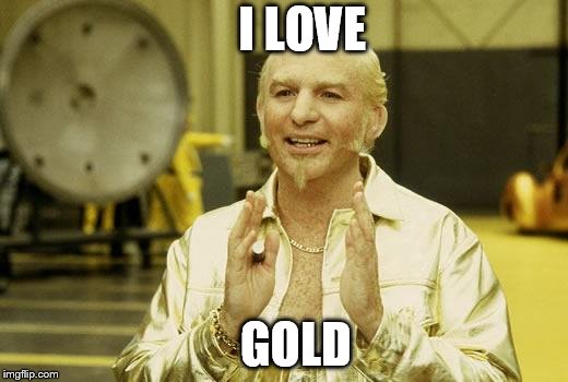 Goldmember | I LOVE; GOLD | image tagged in goldmember | made w/ Imgflip meme maker