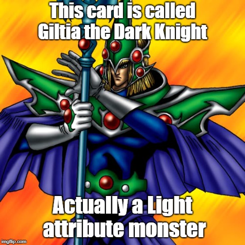 Giltia the Light Knight | This card is called Giltia the Dark Knight; Actually a Light attribute monster | image tagged in yugioh | made w/ Imgflip meme maker