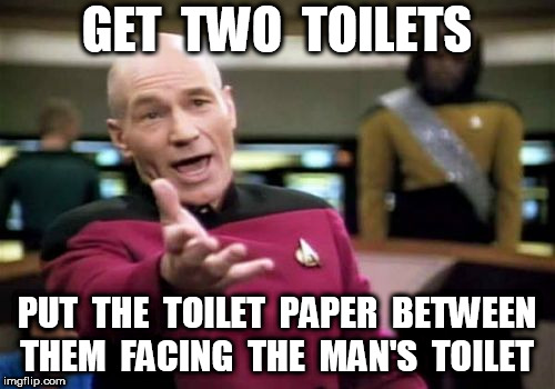 Picard Wtf Meme | GET  TWO  TOILETS PUT  THE  TOILET  PAPER  BETWEEN  THEM  FACING  THE  MAN'S  TOILET | image tagged in memes,picard wtf | made w/ Imgflip meme maker