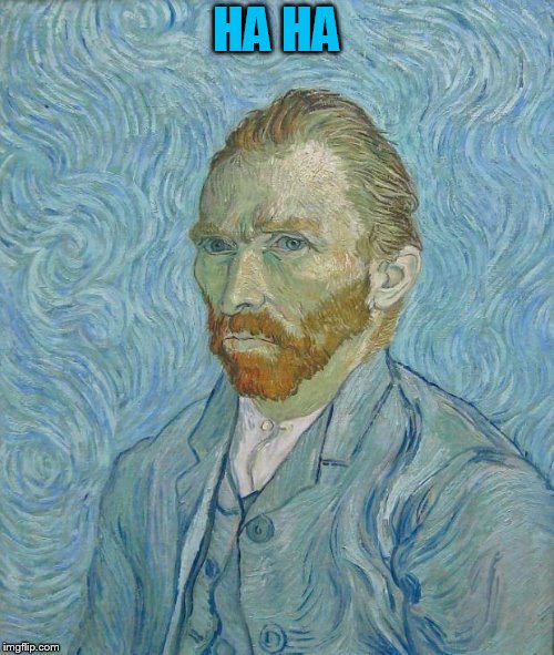 Van Gogh | HA HA | image tagged in van gogh | made w/ Imgflip meme maker