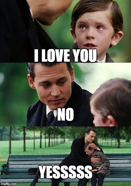 Finding Neverland | I LOVE YOU; NO; YESSSSS | image tagged in memes,finding neverland | made w/ Imgflip meme maker
