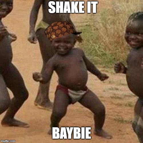 Third World Success Kid Meme | SHAKE IT; BAYBIE | image tagged in memes,third world success kid,scumbag | made w/ Imgflip meme maker