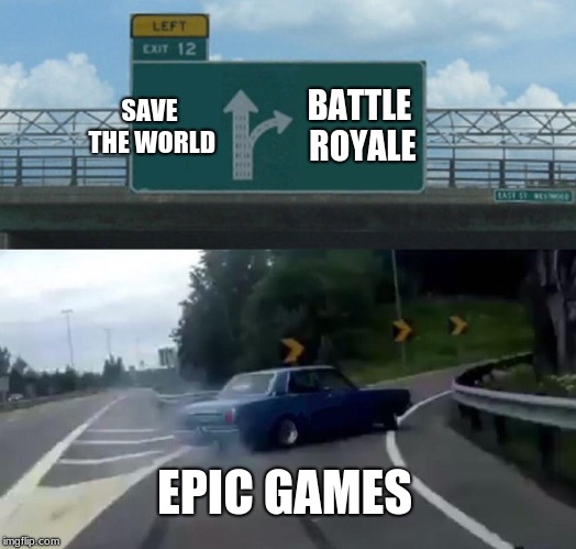 Left Exit 12 Off Ramp | SAVE THE WORLD; BATTLE ROYALE; EPIC GAMES | image tagged in memes,left exit 12 off ramp | made w/ Imgflip meme maker