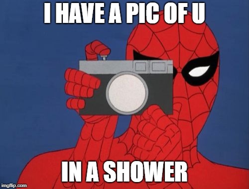 Spiderman Camera | I HAVE A PIC OF U; IN A SHOWER | image tagged in memes,spiderman camera,spiderman | made w/ Imgflip meme maker