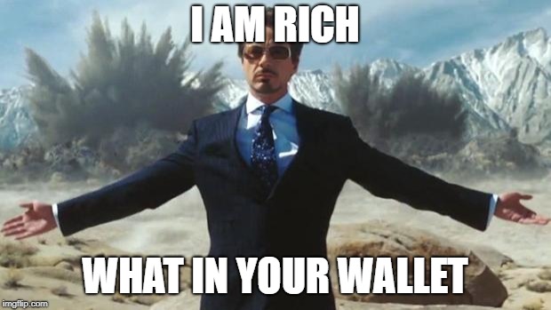Iron Man | I AM RICH; WHAT IN YOUR WALLET | image tagged in iron man | made w/ Imgflip meme maker