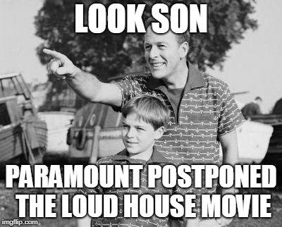 Look Son | LOOK SON; PARAMOUNT POSTPONED THE LOUD HOUSE MOVIE | image tagged in memes,look son | made w/ Imgflip meme maker