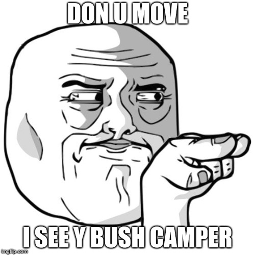 IÂ´m watching you | DON U MOVE; I SEE Y BUSH CAMPER | image tagged in im watching you | made w/ Imgflip meme maker