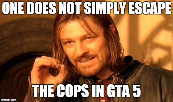 One Does Not Simply Meme | ONE DOES NOT SIMPLY ESCAPE; THE COPS IN GTA 5 | image tagged in memes,one does not simply | made w/ Imgflip meme maker