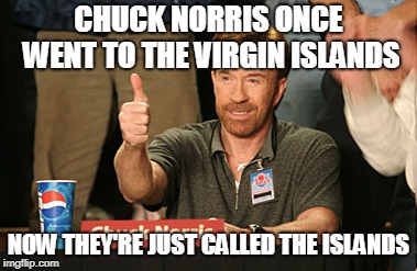 Chuck Norris Approves Meme | CHUCK NORRIS ONCE WENT TO THE VIRGIN ISLANDS NOW THEY'RE JUST CALLED THE ISLANDS | image tagged in memes,chuck norris approves,chuck norris | made w/ Imgflip meme maker