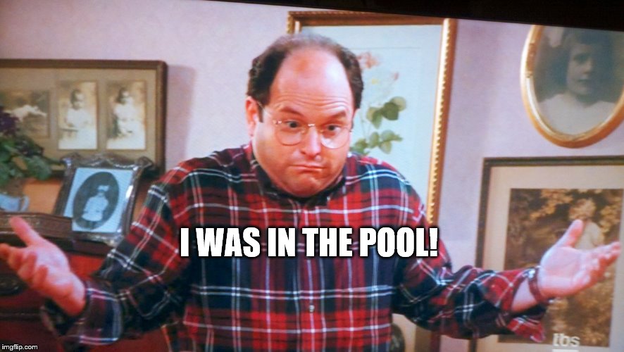 george castanza | I WAS IN THE POOL! | image tagged in george castanza | made w/ Imgflip meme maker
