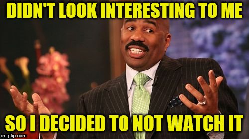 Steve Harvey Meme | DIDN'T LOOK INTERESTING TO ME SO I DECIDED TO NOT WATCH IT | image tagged in memes,steve harvey | made w/ Imgflip meme maker