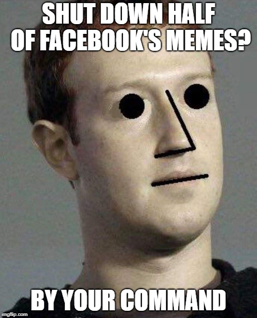 He's just following orders | SHUT DOWN HALF OF FACEBOOK'S MEMES? BY YOUR COMMAND | image tagged in zuckerberg npc,political meme,facebook,democrats,republicans | made w/ Imgflip meme maker