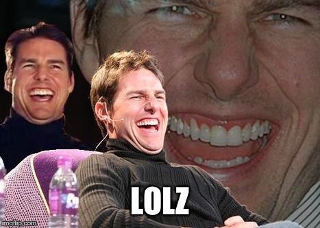 Tom Cruise laugh | LOLZ | image tagged in tom cruise laugh | made w/ Imgflip meme maker