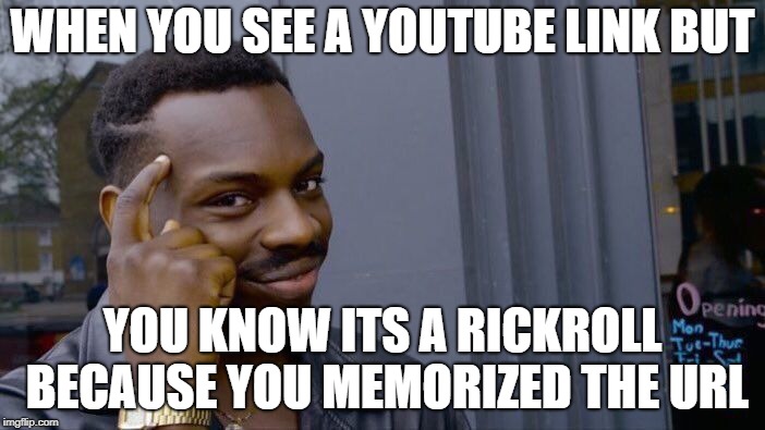 Roll Safe Think About It | WHEN YOU SEE A YOUTUBE LINK BUT; YOU KNOW ITS A RICKROLL BECAUSE YOU MEMORIZED THE URL | image tagged in memes,roll safe think about it | made w/ Imgflip meme maker