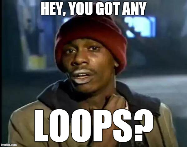 Y'all Got Any More Of That Meme | HEY, YOU GOT ANY; LOOPS? | image tagged in memes,y'all got any more of that | made w/ Imgflip meme maker