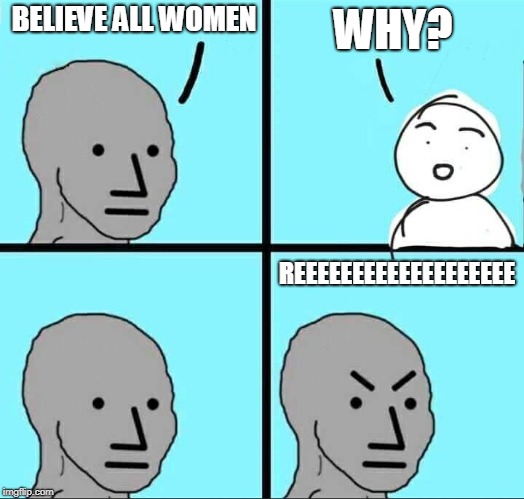 NPC Meme | WHY? BELIEVE ALL WOMEN; REEEEEEEEEEEEEEEEEEE | image tagged in npc meme | made w/ Imgflip meme maker